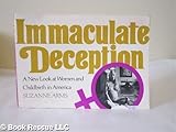 Immaculate Deception : A New Look at Childbirth in America, Arms, Suzanne, 0395199735