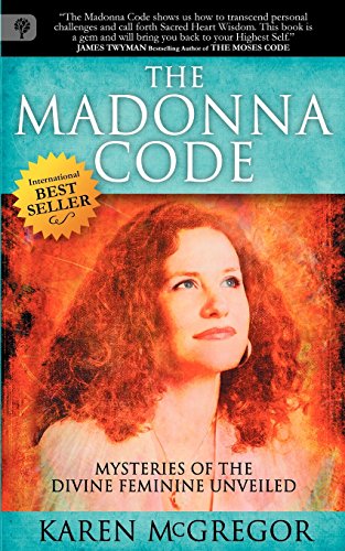 The Madonna Code: Mysteries of the Divine Feminine Unveiled by Karen McGregor