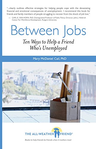 Between Jobs: Ten Ways to Help a Friend Who's Unemployed (The All-Weather Friend)