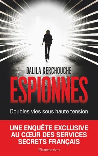 Espionnes : Doubles vies sous haute tension - Une enquete exclusive au coeur des services secrets francais (French Edition)