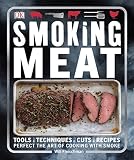 Smoking Meat: Tools - Techniques - Cuts - Recipes; Perfect the Art of Cooking with Smoke