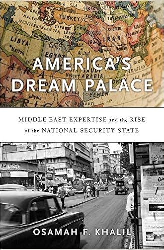 America S Dream Palace Middle East Expertise And The Rise Of The National Security State Khalil Osamah F 9780674971578 Amazon Com Books