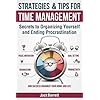 Strategies and Tips for Time Management: Secrets to Organizing Yourself and Ending Procrastination (Focus, Motivation…