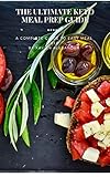 THE ULTIMATE KETO MEAL PREP GUIDE: A Complete Guide to Easy Meal Prep by Xavier Alexander