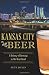 Kansas City Beer: A History of Brewing in the Heartland (American Palate) by