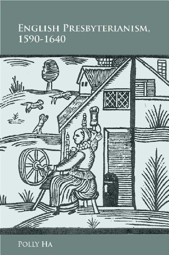 English Presbyterianism, 1590-1640 by Polly Ha