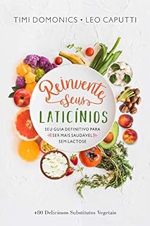 Livro Reinvente Seus Laticínios: Seu Guia Definitivo para ser Mais Saudável Sem Lactose (Receitas Sem Glúten e Lactose Livro 1)