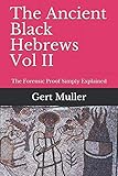 The Ancient Black Hebrews Vol II: The Forensic Proof Simply Explained by
