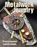 Metalwork Jewelry: 35 Step-by-Step Projects Inspired by Steampunk by