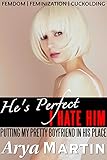 He's Perfect/I Hate Him: Putting My Pretty Boyfriend in His Place (Femdom Feminization Cuckolding)