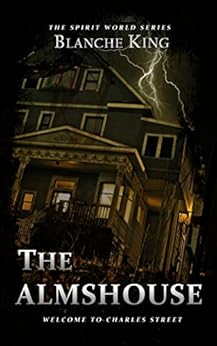 Amazon Com The Almshouse The Spirit World Series Book 1 Ebook Blanche King Kindle Store