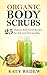 Organic Body Scrubs: 25 Organic Body Scrub Recipes for Soft and Glowing Skin by Katy Redew