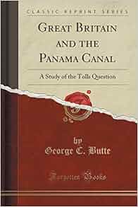 Great Britain And The Panama Canal A Study Of The Tolls