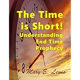 The Time is Short: Understanding End Time Prophecy