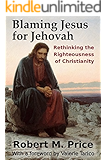 Blaming Jesus for Jehovah: Rethinking the Righteousness of Christianity