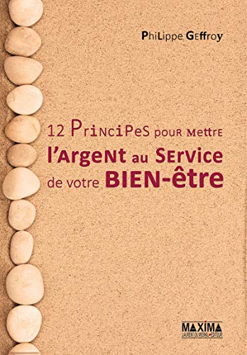 12 principes pour mettre l'argent au service de votre bien-être by Philippe Geffroy