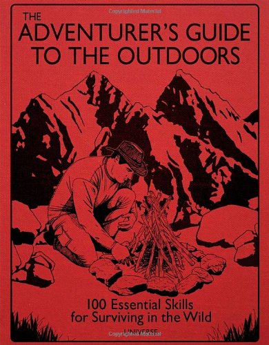 Download The Adventurer's Guide to the Outdoors: 100 Essential Skills for Surviving in the Wild