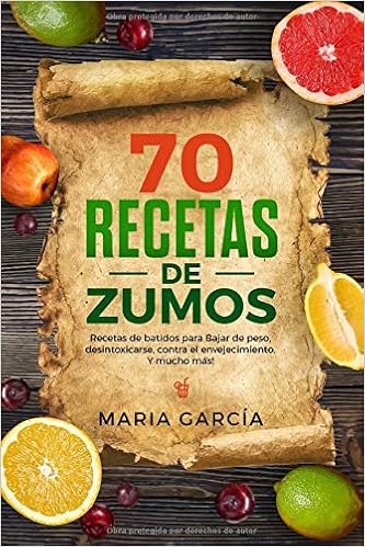70 Recetas de Zumos: Recetas de batidos para Bajar de peso ...
