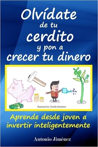 Olvídate de tu cerdito y pon a crecer tu dinero: Aprende desde joven a invertir inteligentemente