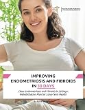 Image de Improving Endometriosis And Fibroids In 30 Days: Clear Endometriosis and Fibroids in 30 Days: Rehabilitation Plan for Long-Term Health