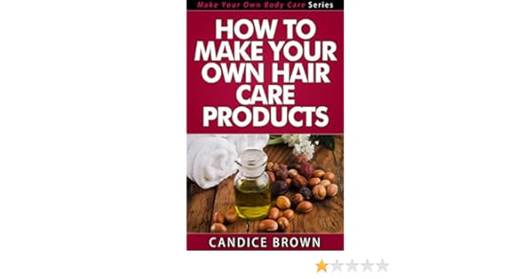 How To Make Your Own Hair Care Products Make Your Own Body Care
