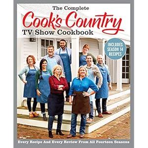 The Complete Cook’s Country TV Show Cookbook Includes Season 14 Recipes: Every Recipe and Every Review from All Fourteen Seasons