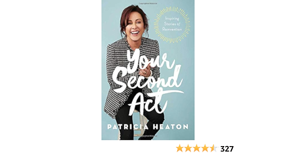 Your Second Act Inspiring Stories Of Reinvention Heaton Patricia 9781982141608 Books Amazon Ca