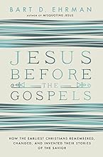 Jesus Before the Gospels: How the Earliest Christians Remembered, Changed, and Invented Their Stories of the Savior