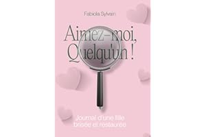 Aimez-moi, Quelqu’un !: Journal d’une fille brisée et restaurée (French Edition)