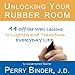 Unlocking Your Rubber Room: 44 Off-the-Wall Lessons to Lighten and Transform Everyday Life - Book by Perry Binder