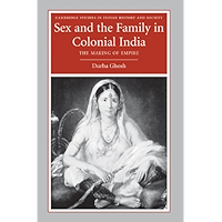 Sex and the Family in Colonial India: The Making of Empire (Cambridge Studies in Indian History and Society Book 13) book cover Sex and the Family in Colonial India: The Making of Empire (Cambridge Studies in Indian History and Society Book 13) book cover