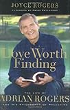 Love Worth Finding: The Life of Adrian Rogers and His Philosophy of Preaching by Dr. Paige Patterson, Joyce Rogers