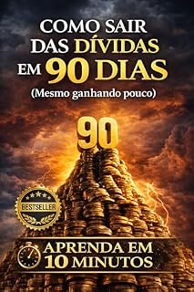 Livro COMO SAIR DAS DÍVIDAS EM 90 DIAS: Mesmo ganhando pouco (Aprenda em 10 minutos)