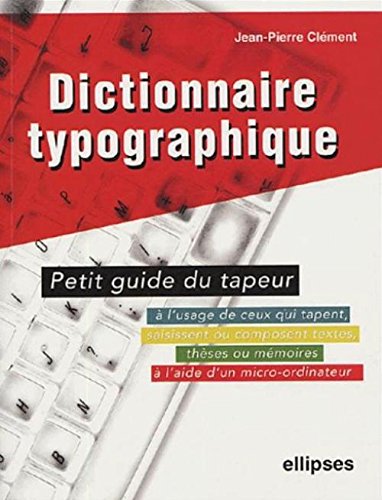 Dictionnaire typographique ou Petit guide du tapeur
