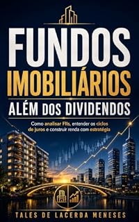 Livro Fundos Imobiliários Além dos Dividendos: Como analisar FIIs, entender os ciclos de juros e construir renda com estratégia