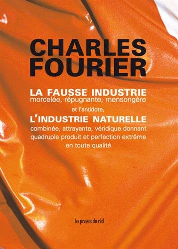 La  fausse industrie, morcelée, répugnante, mensongère, et l'antidote, l'industrie naturelle, combinée, attrayante, véridique, donnant quadruple produit et perfection extrême en toute qualité...