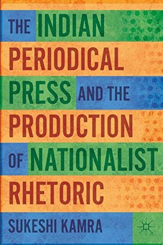 The Indian Periodical Press and the Production of Nationalist Rhetoric