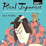 Real Japanese: An Introductory Guide to the Language and Culture of Japan, Part One