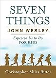 Seven Things John Wesley Expected Us to Do for Kids by Christopher Miles Ritter