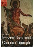Imperial Rome and Christian Triumph: The Art of the Roman Empire AD 100-450 (Oxford History of Art) by Jaś Elsner