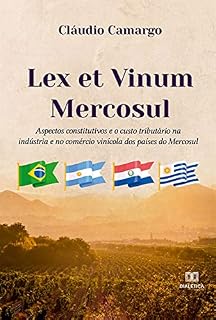 Livro Lex et Vinum Mercosul: aspectos constitutivos e o custo tributário na indústria e no comércio vinícola dos países do Mercosul