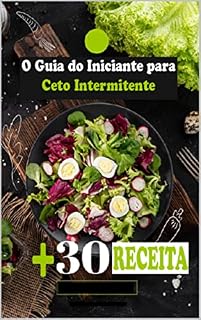 Livro O Guia do Iniciante para Ceto Intermitente: Combine o poder do jejum intermitente com a nutrição cetogênica para perder peso e se sentir bem.