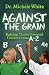 Against the Grain: Raising Christ-Focused Children from A to Z by