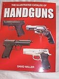 The Illustrated Catalog of Handguns by David Miller (2009) Paperback by 