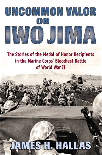 Uncommon Valor on Iwo Jima: The Story of the Medal of Honor Recipients in the Marine Corps' Bloodiest Battle of World War II