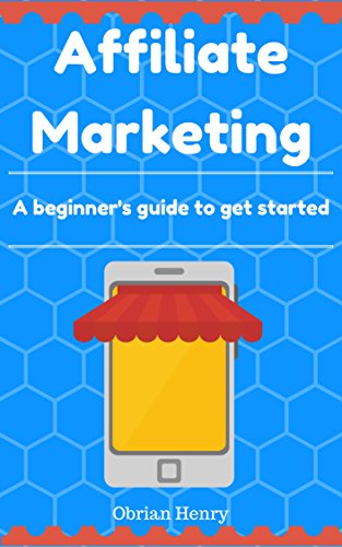Affiliate marketing: A beginner's guide to get started with affiliate marketing and earn 4k a month online passive income in 2017: affiliate marketing step by step guide