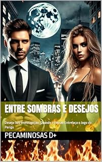 Livro Entre Sombras e Desejos: Desejo Sob Investigação: Quando a Paixão Entrelaça o Jogo do Perigo