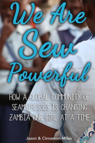 We Are Sew Powerful: How A Global Community Of Seamstresses Is Changing Zambia One Girl At A Time by [Miles, Jason G., Miles,Cinnamon]
