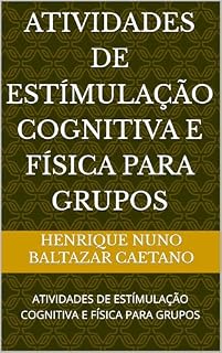 Livro ATIVIDADES DE ESTÍMULAÇÃO COGNITIVA E FÍSICA PARA GRUPOS: ATIVIDADES DE ESTÍMULAÇÃO COGNITIVA E FÍSICA PARA GRUPOS