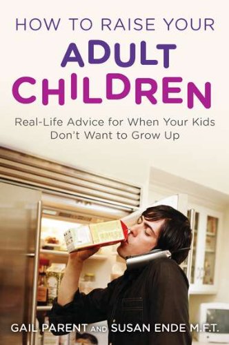 How to Raise Your Adult Children: Real-Life Advice for When Your Kids Don't Want to Grow Up How to Raise Your Adult Children: Real-Life Advice for When Your Kids Don't Want to Grow Up